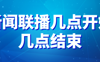 晚上几点新闻联播，晚上的新闻联播几点开始几点结束