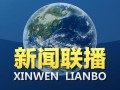 今天央视新闻联播 - 今天央视新闻联播主要内容